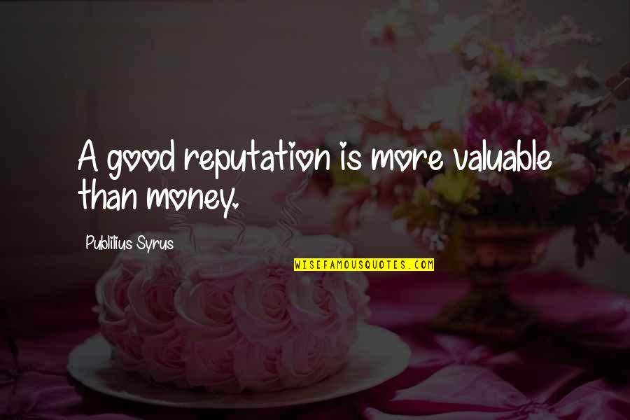 Valuable Quotes By Publilius Syrus: A good reputation is more valuable than money.