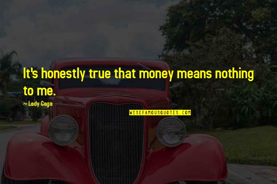 Valuable Things In Life Quotes By Lady Gaga: It's honestly true that money means nothing to