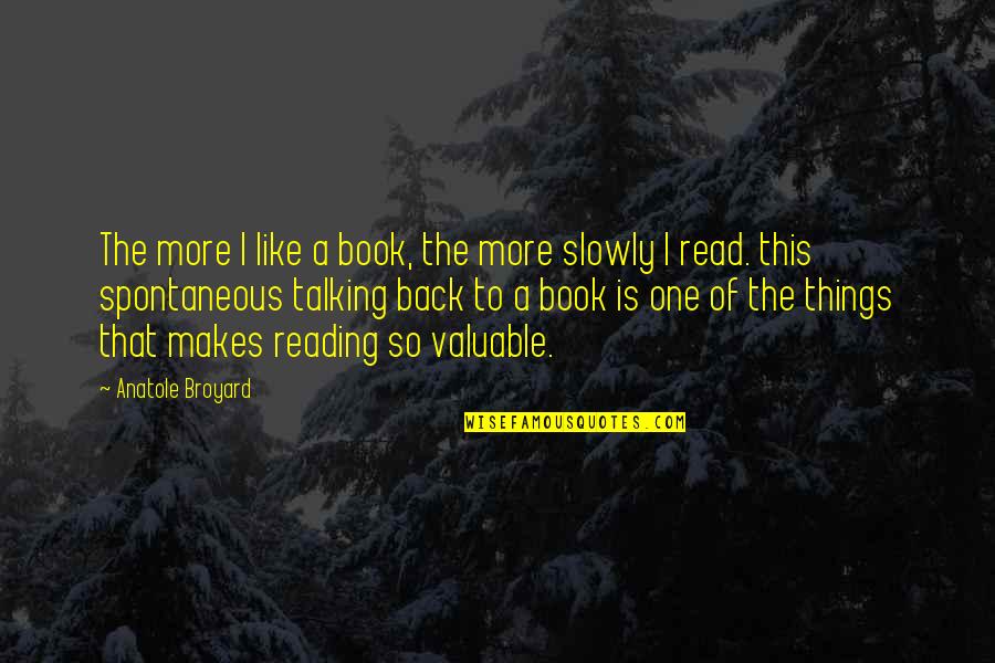 Valuable Things Quotes By Anatole Broyard: The more I like a book, the more