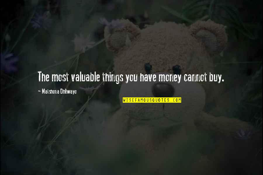 Valuable Things Quotes By Matshona Dhliwayo: The most valuable things you have money cannot
