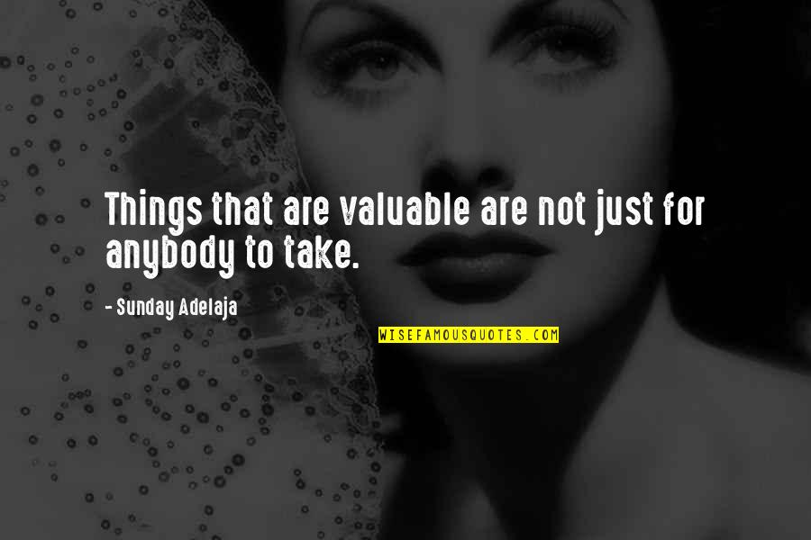 Valuable Things Quotes By Sunday Adelaja: Things that are valuable are not just for