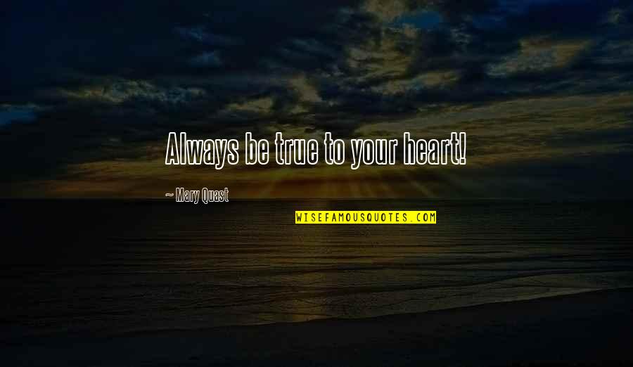 Valuable Time Of Your Life Quotes By Mary Quast: Always be true to your heart! Valuable Time Of Your Life Quotes By Mary Quast: Always be true to your heart!