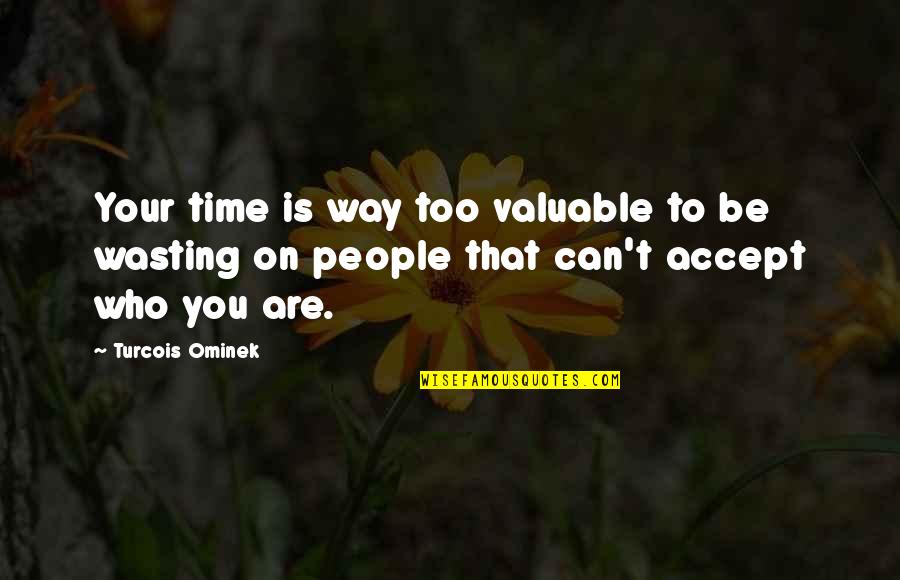 Valuable To Or For Quotes By Turcois Ominek: Your time is way too valuable to be