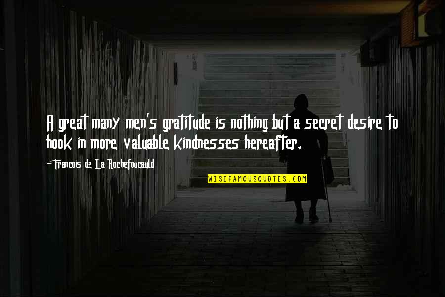 Valuable To Quotes By Francois De La Rochefoucauld: A great many men's gratitude is nothing but