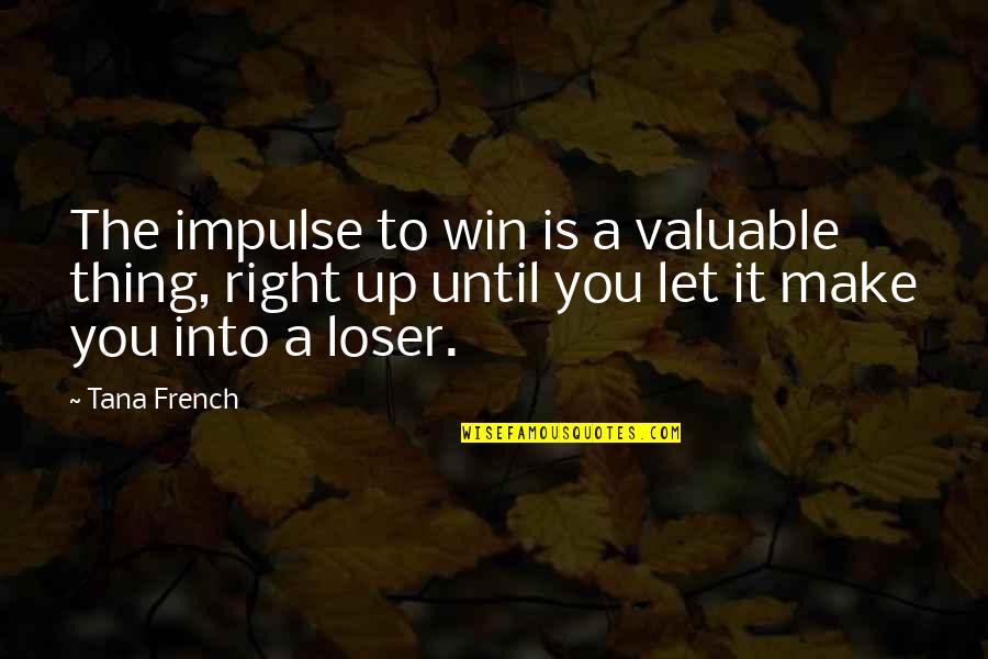 Valuable To Quotes By Tana French: The impulse to win is a valuable thing,