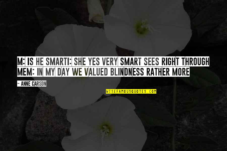 Valuableexperiences Quotes By Anne Carson: M: Is he smartI: She yes very smart