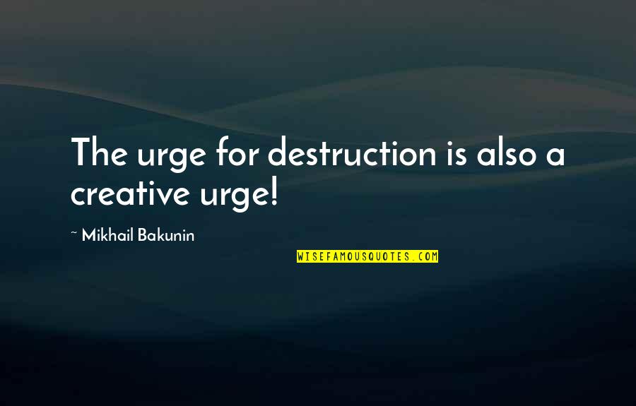 Valuables Synonym Quotes By Mikhail Bakunin: The urge for destruction is also a creative