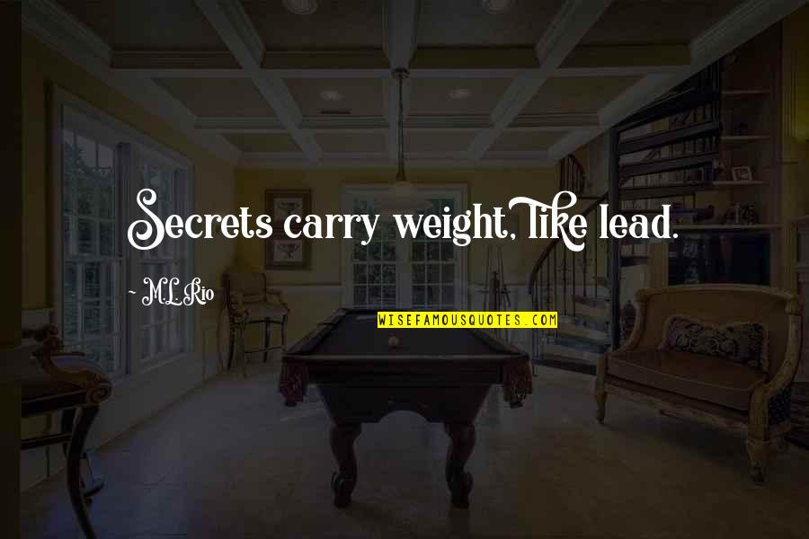 Valuably Quotes By M.L. Rio: Secrets carry weight, like lead. Valuably Quotes By M.L. Rio: Secrets carry weight, like lead.