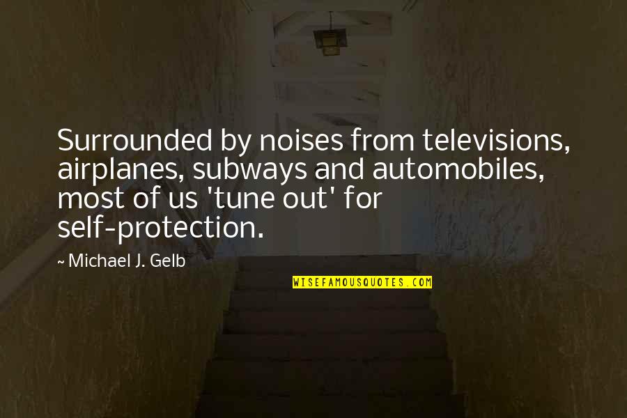 Valuably Quotes By Michael J. Gelb: Surrounded by noises from televisions, airplanes, subways and Valuably Quotes By Michael J. Gelb: Surrounded by noises from televisions, airplanes, subways and