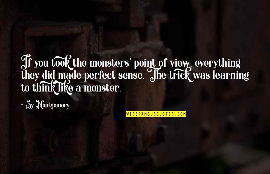 Valuably Quotes By Sy Montgomery: If you took the monsters' point of view, Valuably Quotes By Sy Montgomery: If you took the monsters' point of view,