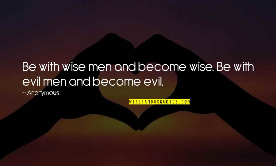 Valuation Quotes By Anonymous: Be with wise men and become wise. Be
