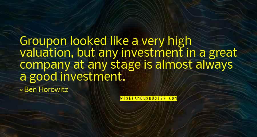Valuation Quotes By Ben Horowitz: Groupon looked like a very high valuation, but Valuation Quotes By Ben Horowitz: Groupon looked like a very high valuation, but