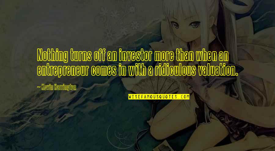 Valuation Quotes By Kevin Harrington: Nothing turns off an investor more than when Valuation Quotes By Kevin Harrington: Nothing turns off an investor more than when