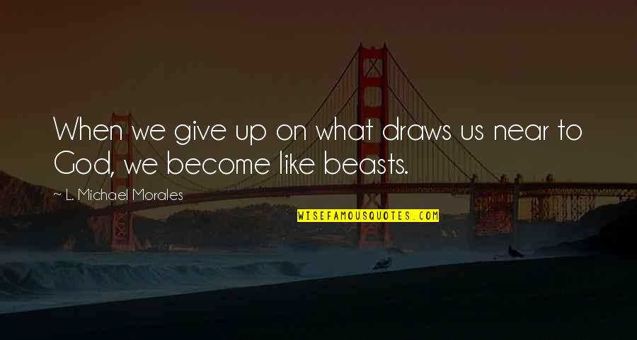 Valuation Quotes By L. Michael Morales: When we give up on what draws us Valuation Quotes By L. Michael Morales: When we give up on what draws us