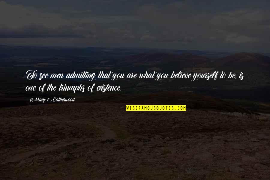 Valuation Quotes By Mary Catherwood: To see men admitting that you are what Valuation Quotes By Mary Catherwood: To see men admitting that you are what