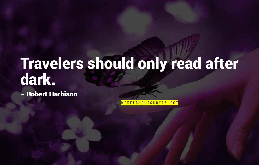 Valuation Quotes By Robert Harbison: Travelers should only read after dark. Valuation Quotes By Robert Harbison: Travelers should only read after dark.