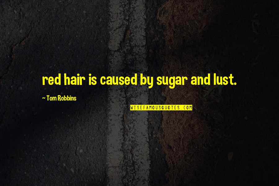 Valuations Partners Quotes By Tom Robbins: red hair is caused by sugar and lust.