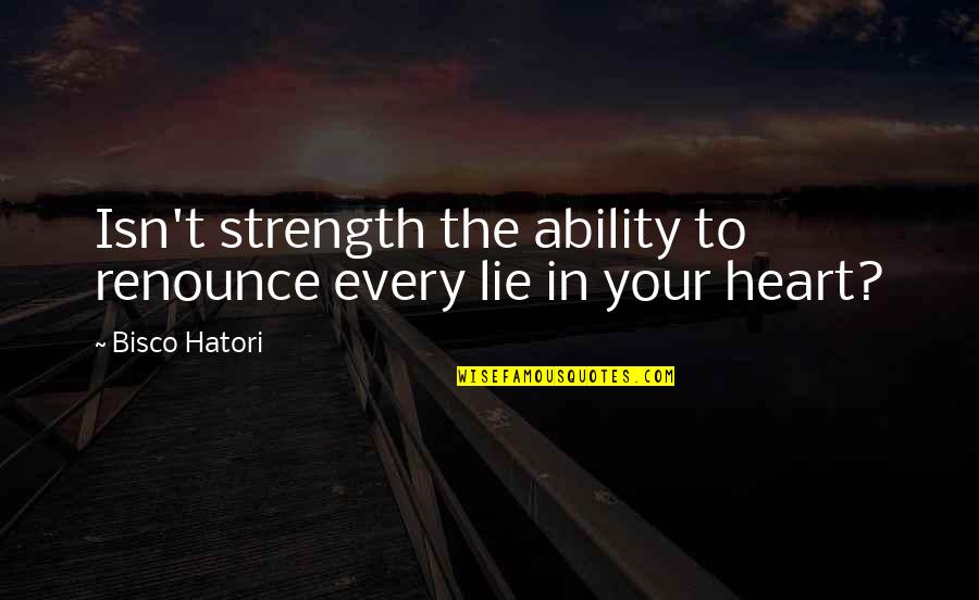 Valuations Quotes By Bisco Hatori: Isn't strength the ability to renounce every lie