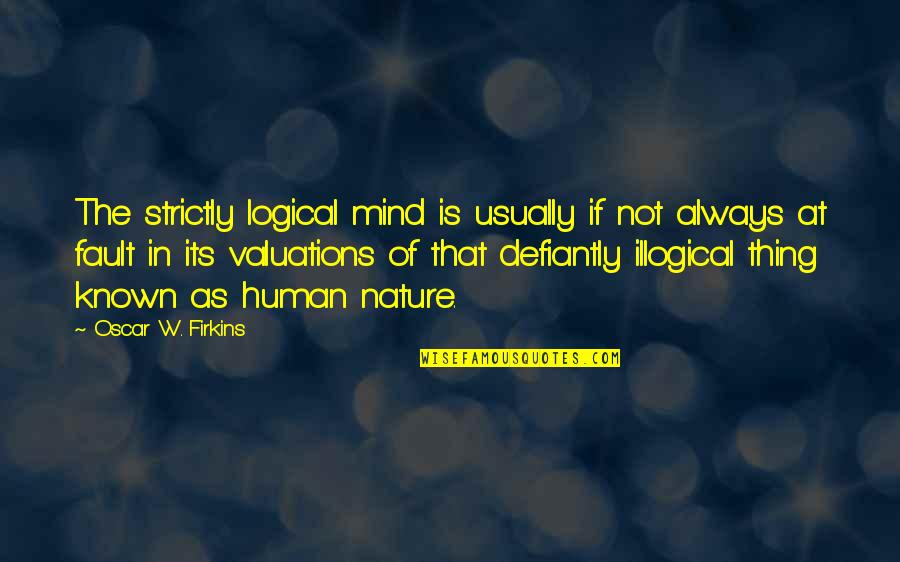 Valuations Quotes By Oscar W. Firkins: The strictly logical mind is usually if not