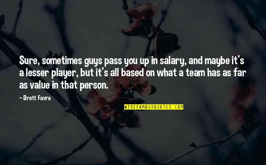Value A Person Quotes By Brett Favre: Sure, sometimes guys pass you up in salary,