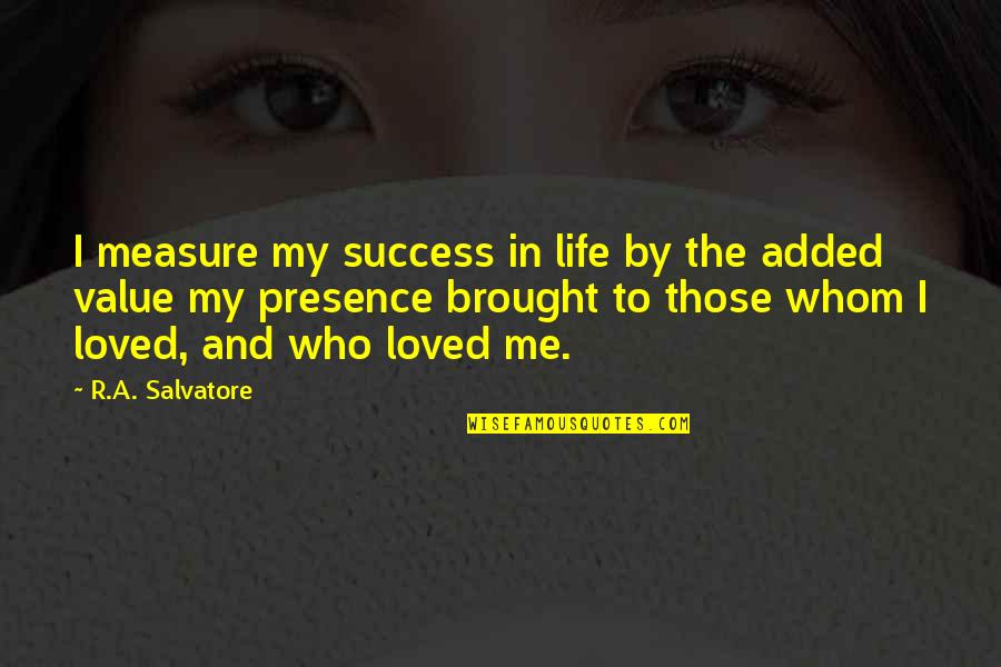 Value Added Life Quotes By R.A. Salvatore: I measure my success in life by the