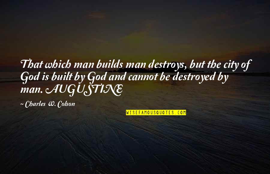 Value Added Services Quotes By Charles W. Colson: That which man builds man destroys, but the