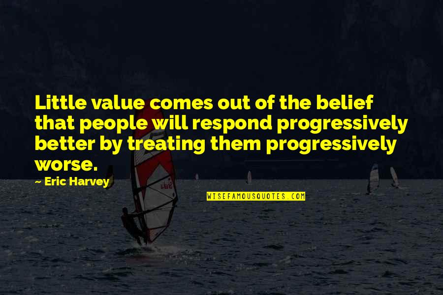 Value And Belief Quotes By Eric Harvey: Little value comes out of the belief that