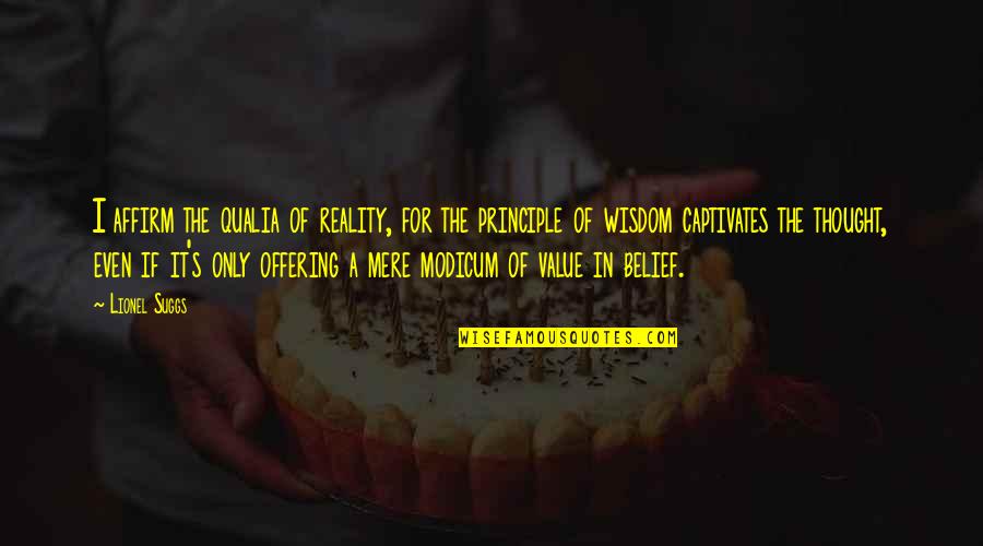 Value And Belief Quotes By Lionel Suggs: I affirm the qualia of reality, for the