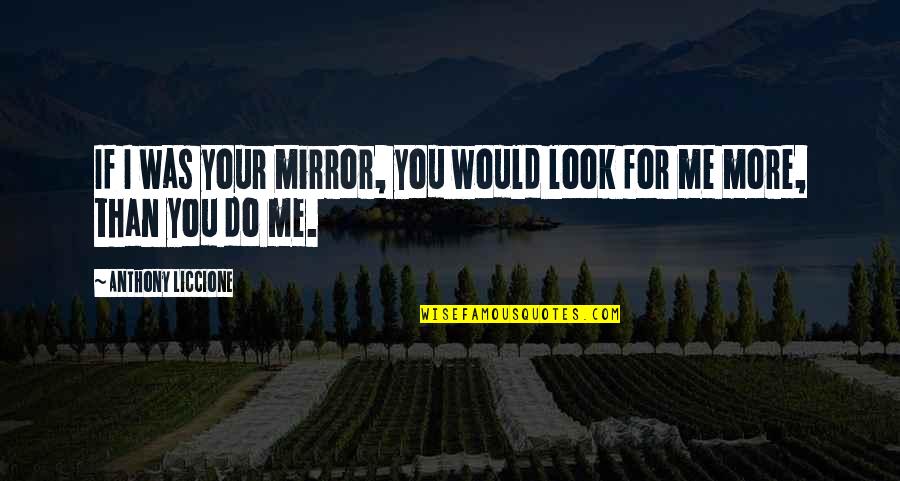 Value And Importance Quotes By Anthony Liccione: If I was your mirror, you would look