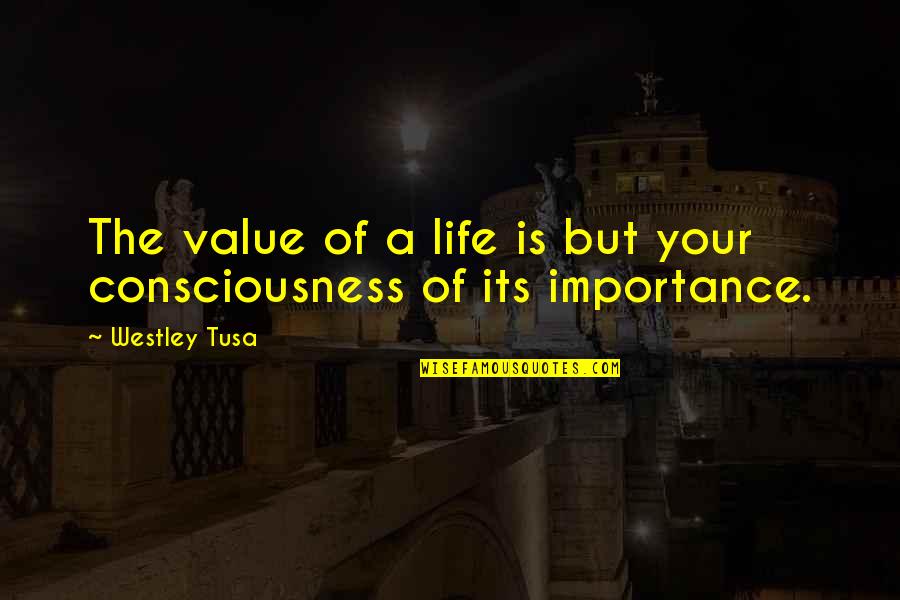 Value And Importance Quotes By Westley Tusa: The value of a life is but your