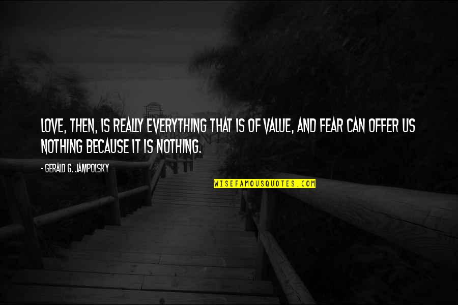 Value And Love Quotes By Gerald G. Jampolsky: Love, then, is really everything that is of