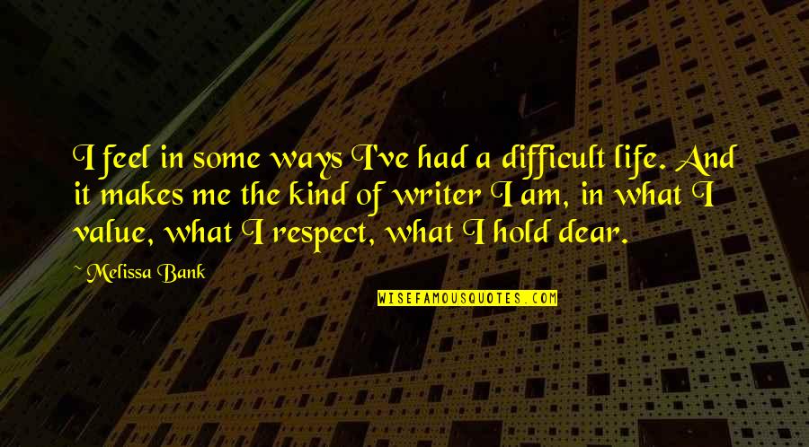 Value And Respect Quotes By Melissa Bank: I feel in some ways I've had a