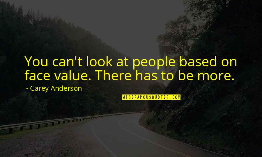 Value Based Quotes By Carey Anderson: You can't look at people based on face