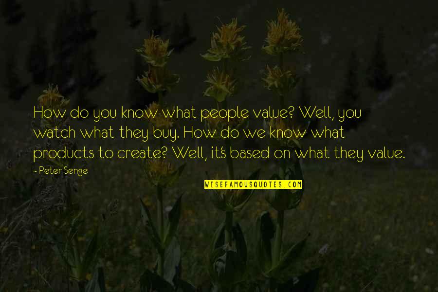 Value Based Quotes By Peter Senge: How do you know what people value? Well,