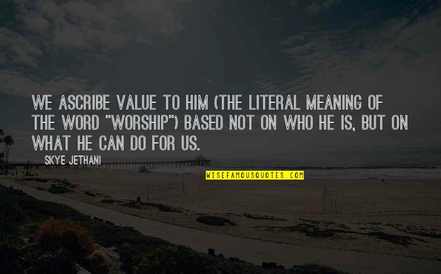 Value Based Quotes By Skye Jethani: We ascribe value to him (the literal meaning