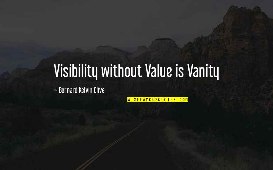 Value Creation Quotes By Bernard Kelvin Clive: Visibility without Value is Vanity