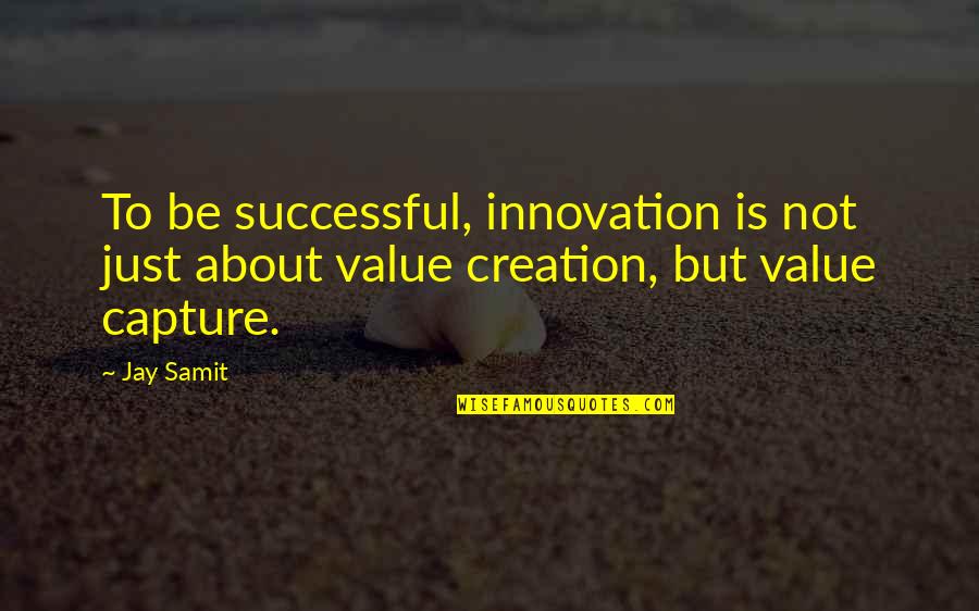 Value Creation Quotes By Jay Samit: To be successful, innovation is not just about