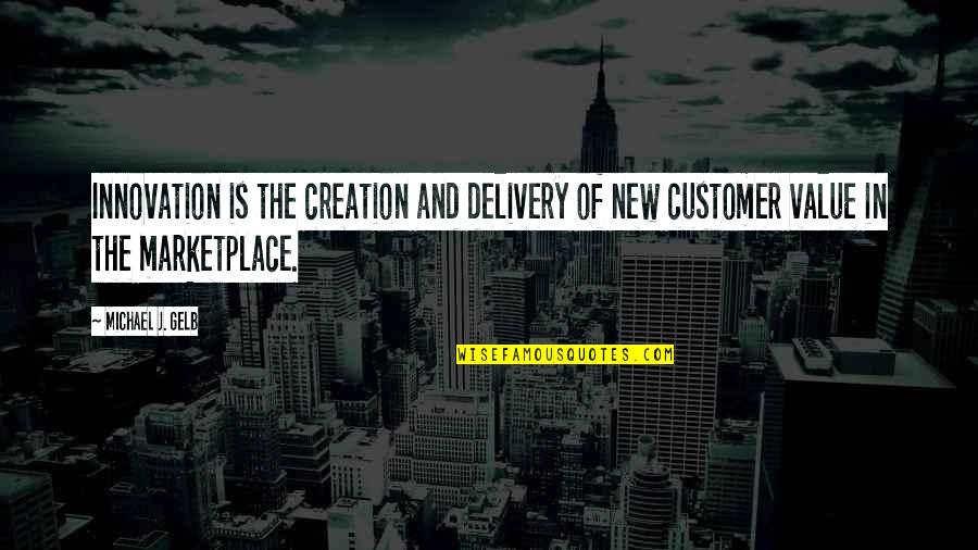 Value Creation Quotes By Michael J. Gelb: Innovation is the creation and delivery of new