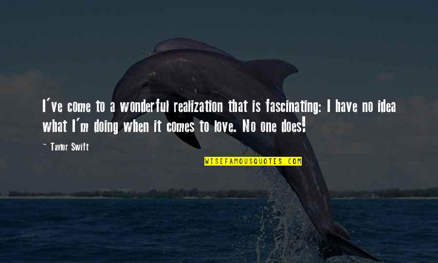 Value Driven Transcendence Quotes By Taylor Swift: I've come to a wonderful realization that is Value Driven Transcendence Quotes By Taylor Swift: I've come to a wonderful realization that is