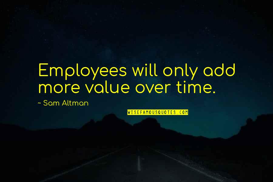 Value Employees Quotes By Sam Altman: Employees will only add more value over time.