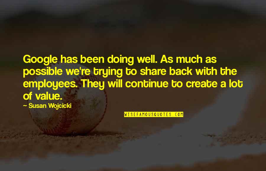 Value Employees Quotes By Susan Wojcicki: Google has been doing well. As much as Value Employees Quotes By Susan Wojcicki: Google has been doing well. As much as