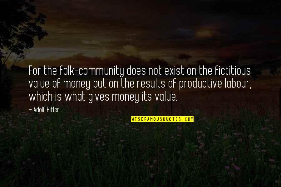Value For Money Quotes By Adolf Hitler: For the folk-community does not exist on the