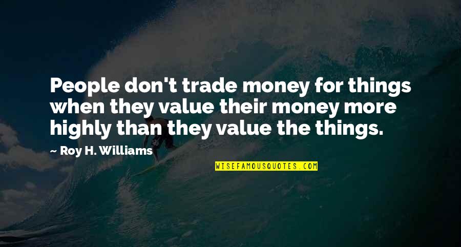 Value For Money Quotes By Roy H. Williams: People don't trade money for things when they