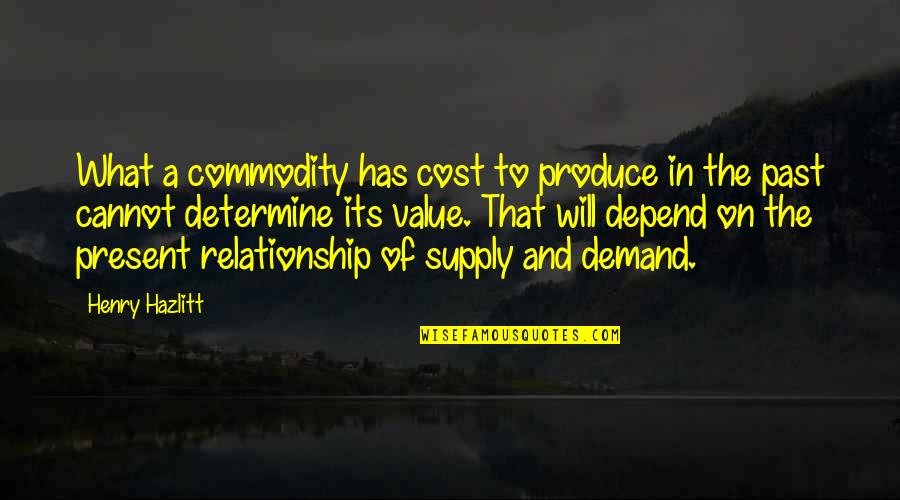 Value For Relationship Quotes By Henry Hazlitt: What a commodity has cost to produce in