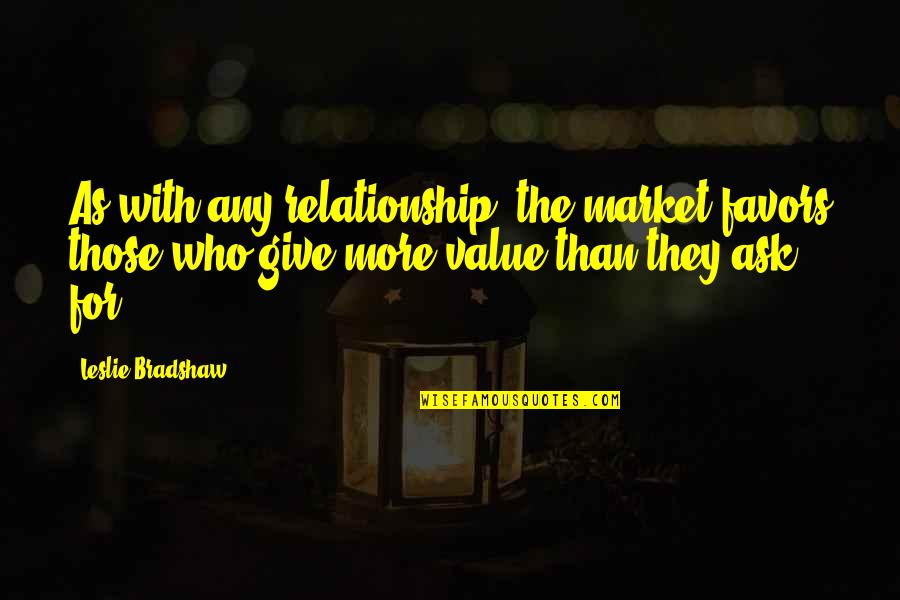 Value For Relationship Quotes By Leslie Bradshaw: As with any relationship, the market favors those