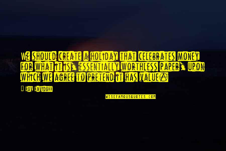 Value For Your Money Quotes By Dov Davidoff: We should create a holiday that celebrates money