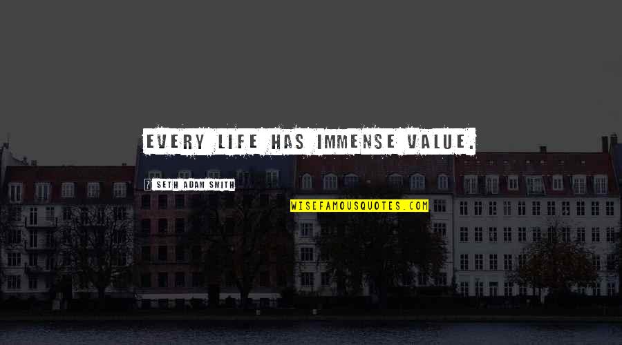 Value Human Life Quotes By Seth Adam Smith: Every life has immense value. Value Human Life Quotes By Seth Adam Smith: Every life has immense value.