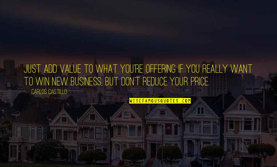 Value In Business Quotes By Carlos Castillo: Just add value to what you're offering if