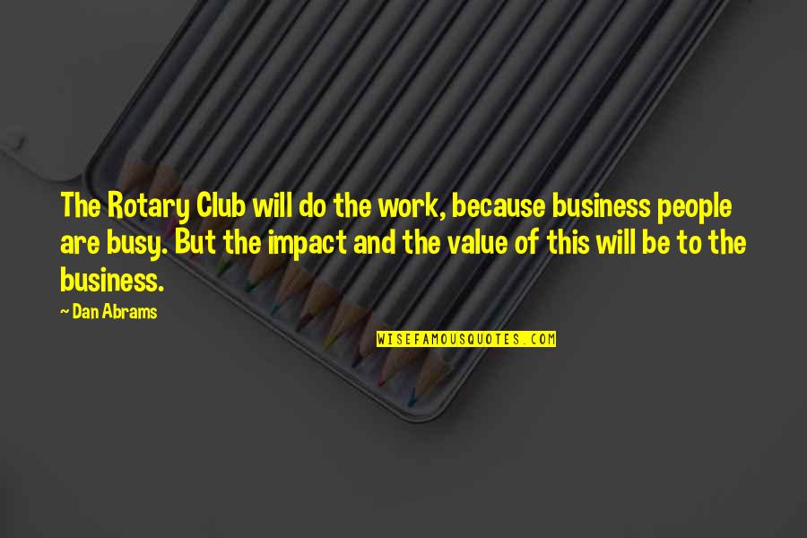 Value In Business Quotes By Dan Abrams: The Rotary Club will do the work, because