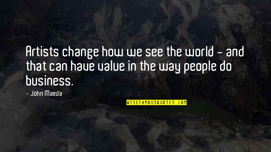 Value In Business Quotes By John Maeda: Artists change how we see the world -